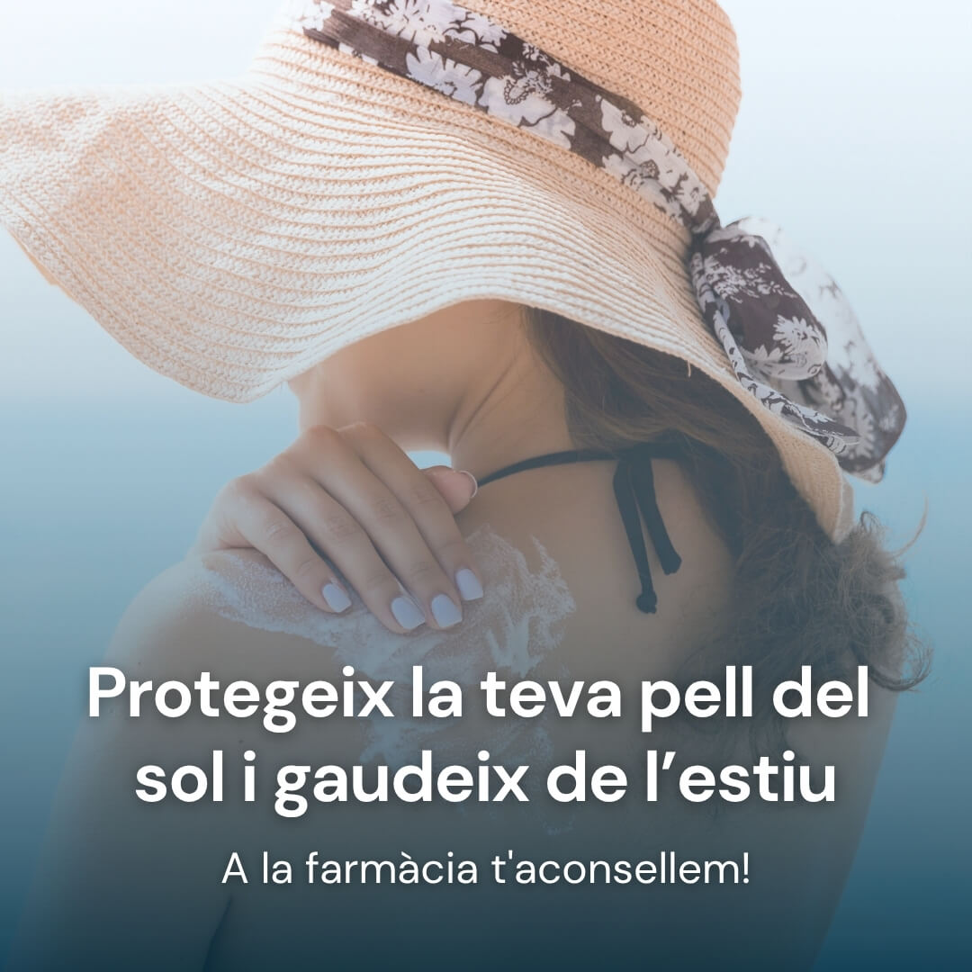 Protegeix la teva pell del sol Protegeix la teva pell del sol i gaudeix de l’estiu. A la farmàcia t'aconsellem!