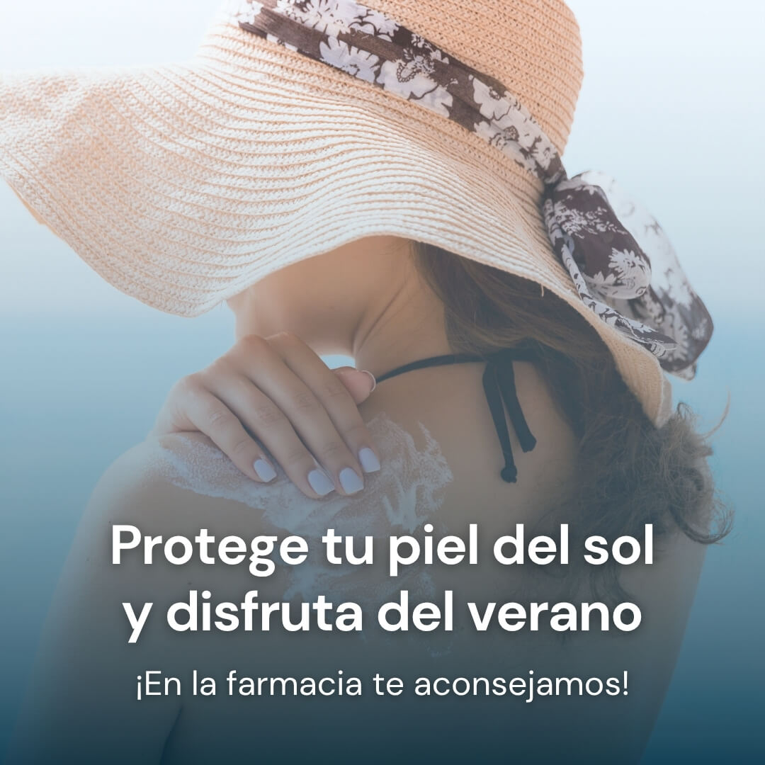 Protege tu piel del sol Protege tu piel del sol y disfruta del verano. ¡En la farmacia te aconsejamos!
